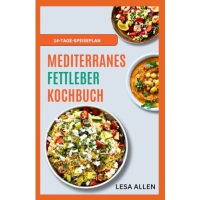 Abbildung von MEDITERRANES FETTLEBER KOCHBUCH: Einfache, schnelle und köstliche Rezepte mit geringem Fettgehalt zur Reinigung Entgiftung der Leber Bekämpfung von NAFLD