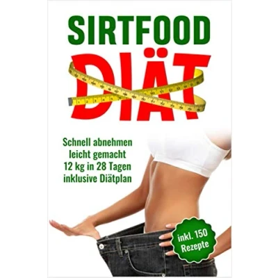 Abbildung von Sirtfood Diät: Schnell abnehmen leicht gemacht, 12 Kg in 28 Tagen inklusive Diätplan. Inkl. Rezepte