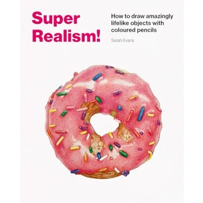 Abbildung von Super Realism!: How to Draw Amazingly Lifelike Drawing with Coloured Pencils