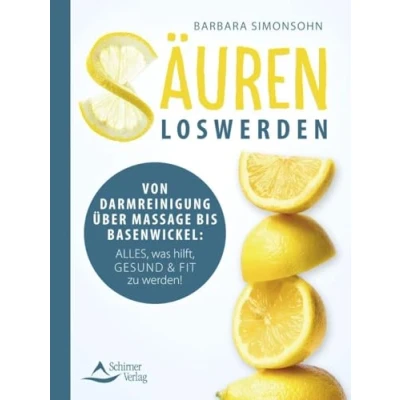 Abbildung von Säuren loswerden: Von Darmreinigung über Massage bis Basenwickel: Alles, was hilft, gesund und fit zu werden!