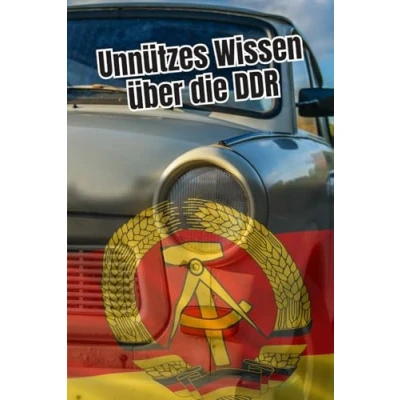 Abbildung von Unnützes Wissen über die DDR: Kuriose und bemerkenswerte Fakten Alltagsleben, Wirtschaft, Politik Kultur der Deutschen Demokratischen Republik