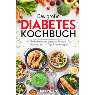Abbildung von Das große Diabetes Kochbuch: Mit 150 leckeren und gesunden Rezepten für Diabetiker! Inkl. 14 Tage Ernährungsplan