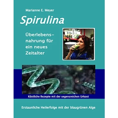 Abbildung von Spirulina Überlebensnahrung für ein neues Zeitalter: Erstaunliche Heilerfolge mit der blaugrünen Alge Köstliche Rezepte segensreichen Urkost
