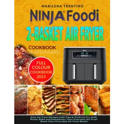 Abbildung von Ninja Foodi 2 Basket Air Fryer Cookbook for Beginners: Easy Recipes with Step By Instructions to Fry, Grill, Roast, Bake and Dehydrate