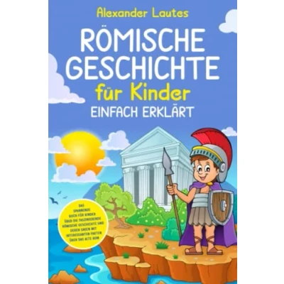 Abbildung von römische Geschichte für Kinder einfach erklärt: das spannende Buch über die faszinierende und deren Sagen mit interessanten Fakten alte Rom