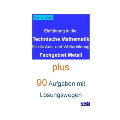 Abbildung von Einführung in die Technische Mathematik für Aus und Weiterbildung Fachgebiet Metall. Plus 90 Aufgaben mit Lösungswegen