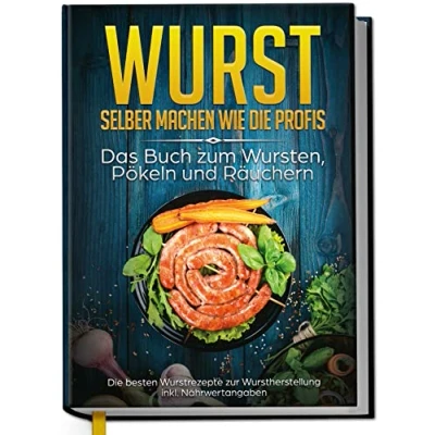 Abbildung von Wurst selber machen wie Die Profis: Das Buch zum Wursten, Pökeln und Räuchern besten Wurstrezepte zur Wurstherstellung