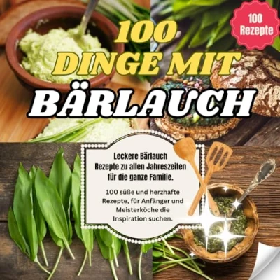 Abbildung von 100 Dinge mit Bärlauch Leckere Rezepte zu allen Jahreszeiten für die ganze Familie.: tolle und herzhafte Rezepte, ... Meisterköche Inspiration suchen