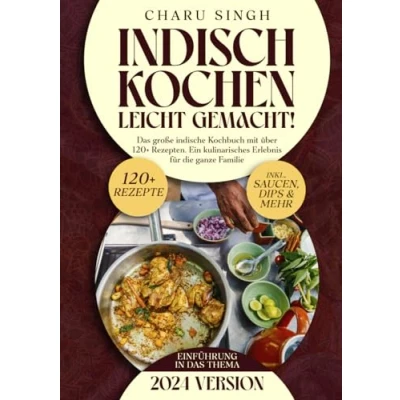 Abbildung von Indisch kochen leicht gemacht!: Das große indische Kochbuch mit über 120+ Rezepten. Ein kulinarisches Erlebnis für die ganze Familie