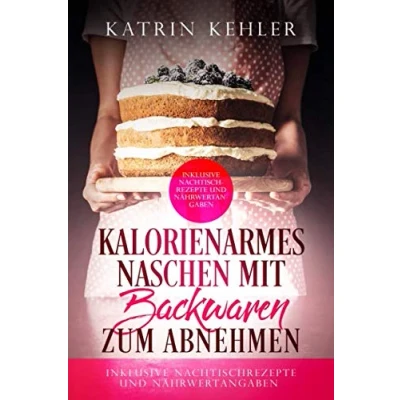 Abbildung von Kalorienarmes Naschen mit Backwaren zum Abnehmen inklusive Nachtischrezepte und Nährwertangaben