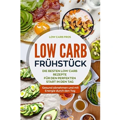 Abbildung von Low Carb Frühstück: Die besten Rezepte für den perfekten Start in Tag. Gesund abnehmen und mit Energie durch