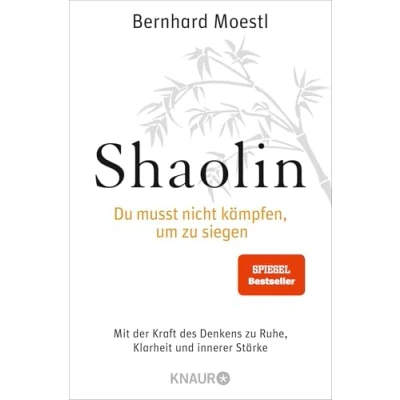 Abbildung von Shaolin Du musst nicht kämpfen, um zu siegen!: Mit der Kraft des Denkens Ruhe, Klarheit und innerer Stärke