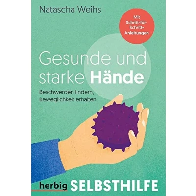 Abbildung von Gesunde und starke Hände: Beschwerden lindern, Beweglichkeit erhalten Mit Schritt für Anleitungen