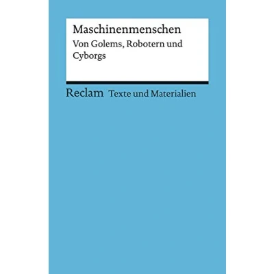 Abbildung von Maschinenmenschen. Von Golems, Robotern und Cyborgs. für die Sekundarstufe II. Texte Materialien den Unterricht: Erläuterungen; Unterrichtsmaterial; Vorbereitung (Reclams Universal Bibliothek)