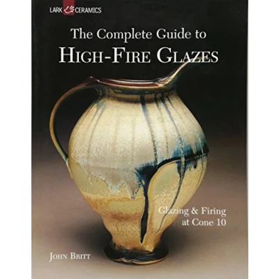 Abbildung von The Complete Guide to High Fire Glazes: Glazing &amp; Firing at Cone 10 (Lark Ceramics Books)