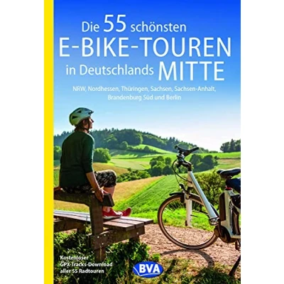 Abbildung von Die 55 schönsten E Bike Touren in Deutschlands Mitte: NRW, Nordhessen, Thüringen, Sachsen, Sachsen Anhalt, Brandenburg Süd und Berlin (Die Touren)