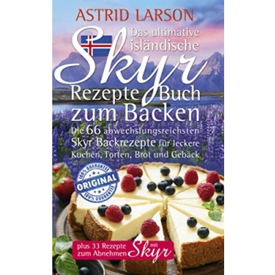Abbildung von Das ultimative isländische Skyr Rezepte Buch zum Backen: Die 66 abwechslungsreichsten Backrezepte für leckere Kuchen, Torten, Brot und Gebäck; plus 33 Abnehmen mit