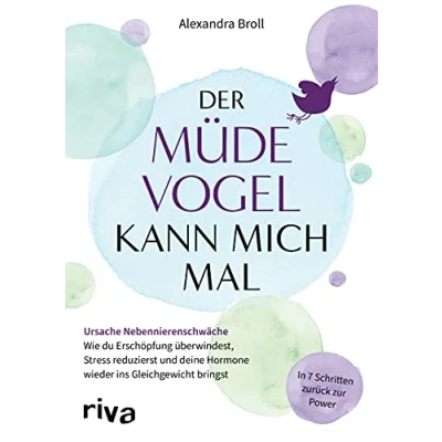 Abbildung von Der müde Vogel kann mich mal: Ursache Nebennierenschwäche: Wie du Erschöpfung überwindest, Stress reduzierst und deine Hormone wieder ins Gleichgewicht bringst. In 7 Schritten zurück zur Power.