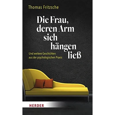 Abbildung von Die Frau, deren Arm sich hängen ließ: ... und weitere Geschichten aus der psychologischen Praxis