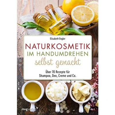 Abbildung von Naturkosmetik im Handumdrehen selbst gemacht: Über 70 Rezepte für Shampoo, Deo, Creme und Co.