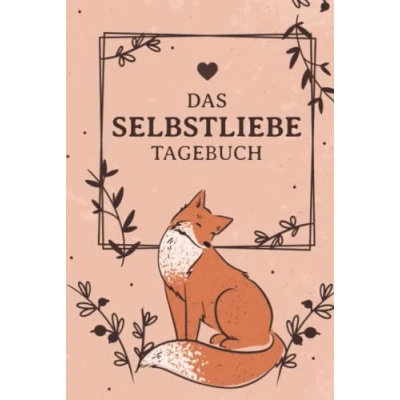 Abbildung von Das Selbstliebe Tagebuch: Übungen zum Aufbauen und Stärken von Selbstbewusstsein Selbstvertrauen. Wie du erfolgreich Selbstzweifel Selbsthass überwinden bekämpfen kannst