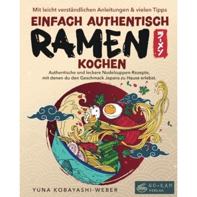 Abbildung von Einfach authentisch Ramen kochen: Authentische und leckere Nudelsuppen Rezepte, Mit denen du den Geschmack Japans zu Hause erlebst. leicht verständlichen Anleitungen &amp; Tipps für Einsteiger