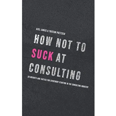 Abbildung von How not to suck at consulting: 28 insights and tactics for everybody starting in the consulting industry