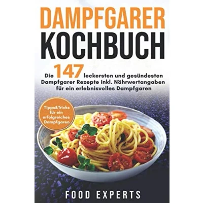Abbildung von Dampfgarer Kochbuch: Die 147 leckersten und gesündesten Rezepte inkl. Nährwertangaben für ein erlebnisvolles Dampfgaren Bonus: ... (Food Experts Rezeptbücher, Band 6)