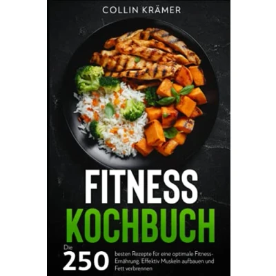 Abbildung von Fitness Kochbuch: Die 250 besten Rezepte für eine optimale Ernährung. Effektiv Muskeln aufbauen und Fett verbrennen.