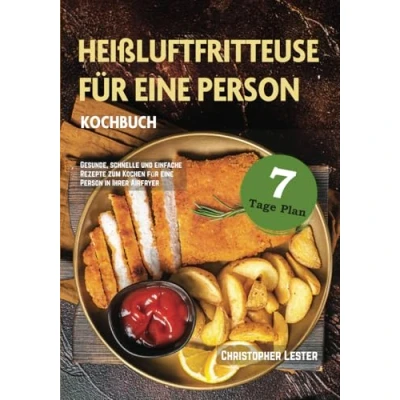 Abbildung von Heißluftfritteuse Kochbuch für eine Person: Gesunde, schnelle und einfache Rezepte zum Kochen Person in Ihrer Airfryer (Heißluftfritteuse rezepte)
