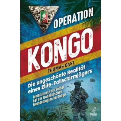 Abbildung von Operation Kongo Mein Einsatz als Soldat bei der französischen Fremdenlegion im Kongo: Die ungeschönte Realität eines Elite Fallschirmjägers
