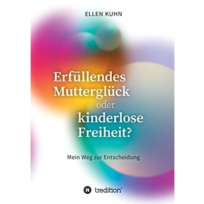 Abbildung von Erfüllendes Mutterglück oder kinderlose Freiheit?: Mein Weg zur Entscheidung