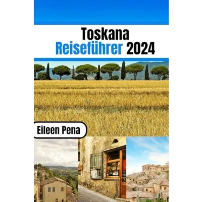 Abbildung von Toskana Reiseführer 2024: Ihr ultimativer Begleiter zur Erkundung des bezaubernden Herzens Italiens