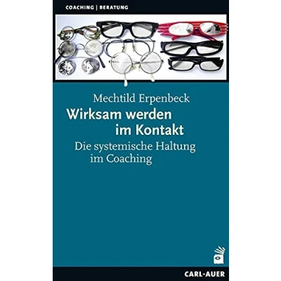 Abbildung von Wirksam werden im Kontakt: Die systemische Haltung Coaching (Beratung, Coaching, Supervision)