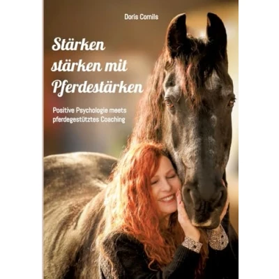Abbildung von stärken mit Pferdestärken: Positive Psychologie meets pferdegestütztes Coaching