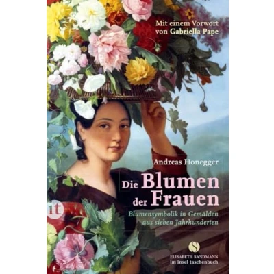 Abbildung von Die Blumen der Frauen: Blumensymbolik in Gemälden aus sieben Jahrhunderten (Elisabeth Sandmann im insel taschenbuch)