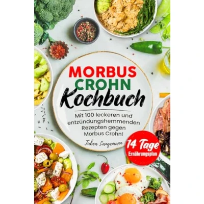 Abbildung von Morbus Crohn Kochbuch: Mit 100 leckeren und entzündungshemmenden Rezepten gegen Crohn! Inkl. 14 Tage Ernährungsplan &amp; Farbfotos