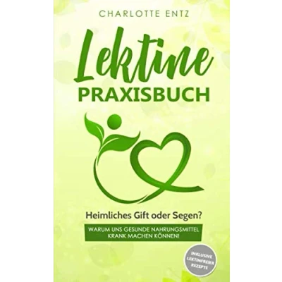 Abbildung von Lektine Praxisbuch: Heimliches Gift oder Segen? Warum uns gesunde Nahrungsmittel krank machen können! Inklusive lektinfreier Rezepte
