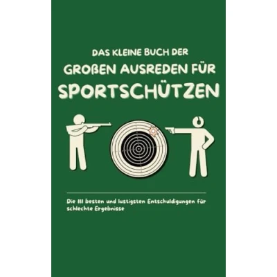 Abbildung von Das kleine Buch der großen Ausreden für Sportschützen: Die 111 besten und lustigsten Entschuldigungen schlechte Ergebnisse