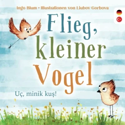 Abbildung von Flieg kleiner Vogel Uç, minik kuş!: Kinderbuch ab 3 Jahren mit einer Tiergeschichte auf Deutsch und Türkisch. Geeignet für Kita, Grundschule zu Hause!