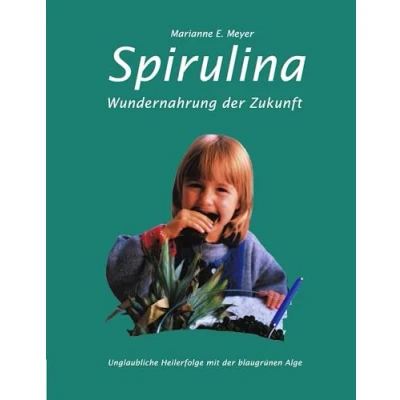 Abbildung von Spirulina: Wundernahrung der Zukunft. Unglaubliche Heilerfolge mit blaugrünen Alge