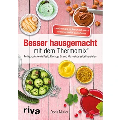 Abbildung von Besser hausgemacht mit dem Thermomix®: Beliebte Fertigprodukte wie Pesto, Ketchup, Eis, Marmelade selbst herstellen (Rezepte für den Thermomix, Band 5)