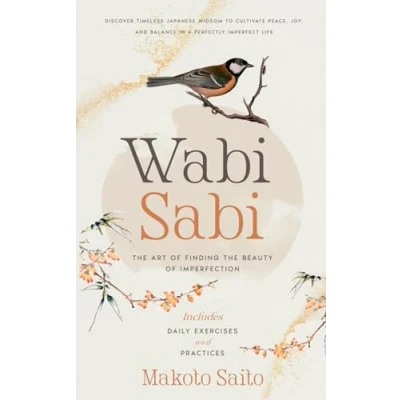 Abbildung von Wabi Sabi the Art of Finding Beauty Imperfection: Discover Timeless Japanese Widsom to Cultivate Peace, Joy, and Balance in a Perfectly Imperfect Life Includes Daily Exercises Practices