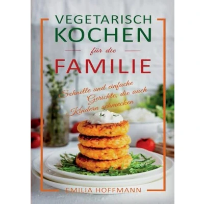 Abbildung von Vegetarisch Kochen für die Familie: Schnelle und einfache Gerichte, auch Kindern schmecken