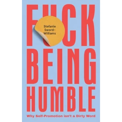 Abbildung von F*ck Being Humble; .: Why Self Promotion Isn&#039;t a Dirty Word