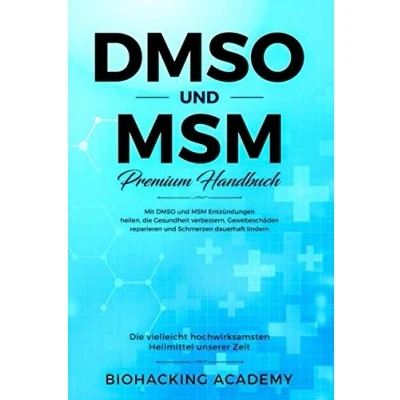 Abbildung von DMSO und MSM Premium Handbuch: die vielleicht hochwirksamsten Heilmittel unserer Zeit. Mit Entzündungen heilen, Gesundheit verbessern, Gewebeschäden reparieren Schmerzen lindern