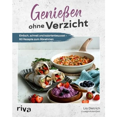 Abbildung von Genießen Ohne Verzicht: Einfach, schnell und kalorienbewusst 60 Rezepte zum Abnehmen Proteinpulver Co. Für Fettverbrennung langfristigen Gewichtsverlust. Gerichte, die satt machen