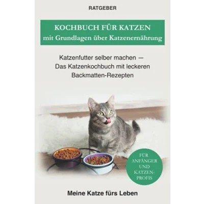 Abbildung von Kochbuch für Katzen mit Grundlagen über Katzenernährung: Katzenfutter selber machen — Das Katzenkochbuch leckeren Backmatten Rezepten