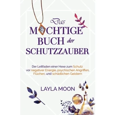 Abbildung von Das mächtige Buch Der Schutzzauber: Leitfaden einer Hexe zum Schutz vor negativer Energie, psychischen Angriffen, Flüchen und schädlichen Geistern (Layla Moon Deutsch, Band 3)