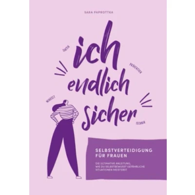 Abbildung von Ich, endlich sicher: Selbstverteidigung für Frauen die ultimative Anleitung, wie du selbstbewusst gefährliche Situationen meisterst.